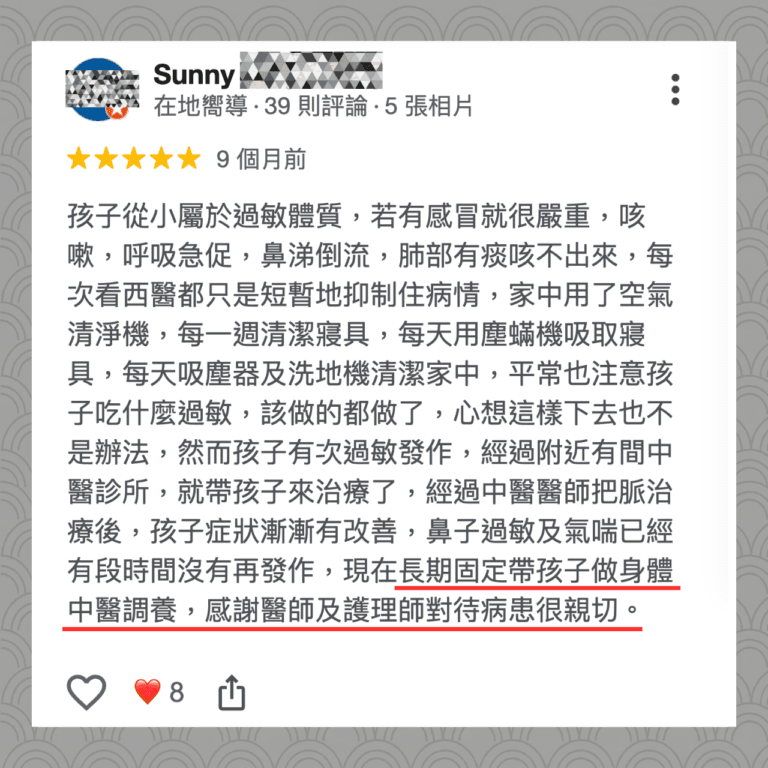 三禾中醫診所 仁武中醫 客戶見證-2 孩子從小屬於過敏體質,若有感冒就很嚴重,咳嗽,呼吸急促,鼻涕倒流,肺部有痰咳不出來,每次看西醫都只是短暫地抑制住病情,家中用了空氣清淨機,每一週清潔寢具,每天用塵蟎機吸取寢具,每天吸塵器及洗地機清潔家中,平常也注意孩子吃什麼過敏,該做的都做了,心想這樣下去也不是辦法,然而孩子有次過敏發作,經過附近有間中醫診所,就帶孩子來治療了,經過中醫醫師把脈治療後,孩子症狀漸漸有改善,鼻子過敏及氣喘已經有段時間沒有再發作,現在長期固定帶孩子做身體中醫調養,感謝醫師及護理師對待病患很親切。